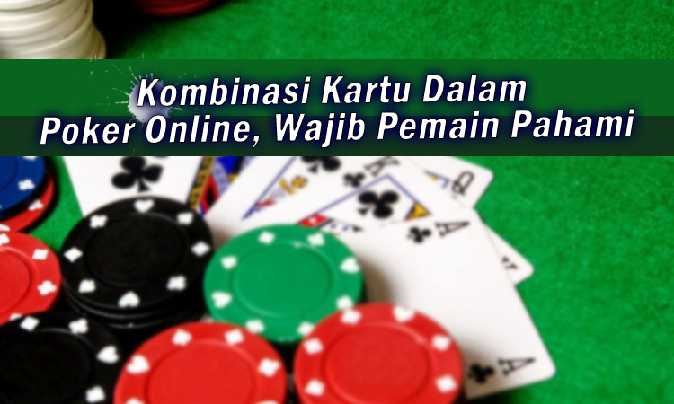 Kombinasi Kartu dalam Poker Online, Wajib Pemain Pahami (800 Kata).docx