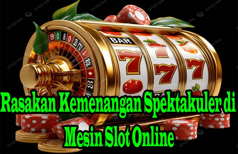 Rasakan Kemenangan Spektakuler di Mesin Slot Online