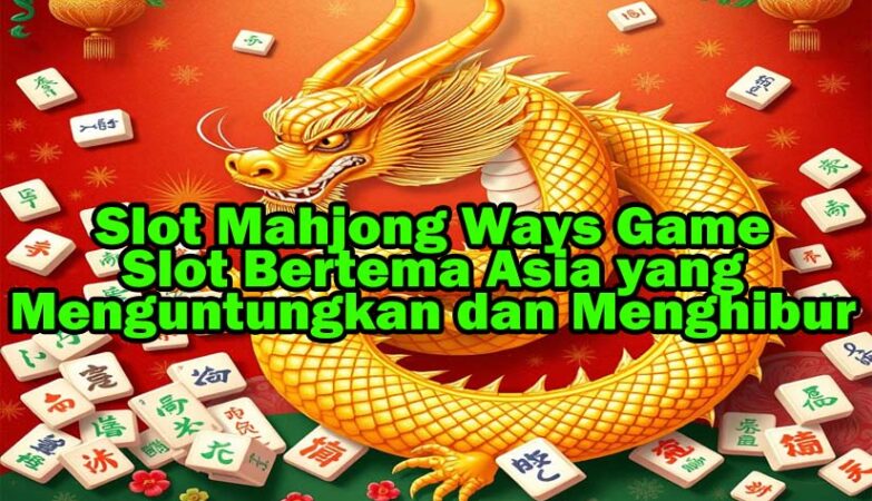 Slot Mahjong Ways Game Slot Bertema Asia yang Menguntungkan dan Menghibur