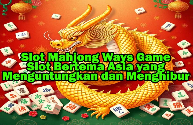 Slot Mahjong Ways Game Slot Bertema Asia yang Menguntungkan dan Menghibur